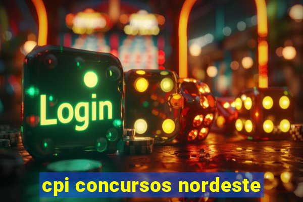 cpi concursos nordeste